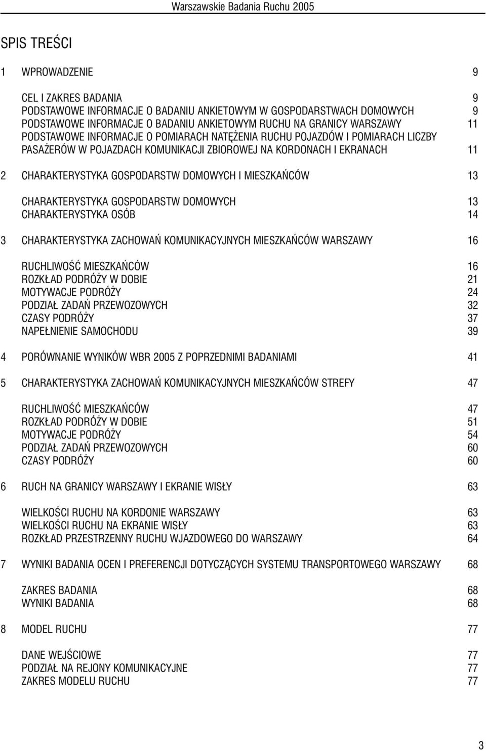 CÓW 13 CHARAKTERYSTYKA GOSPODARSTW DOMOWYCH 13 CHARAKTERYSTYKA OSÓB 14 3 CHARAKTERYSTYKA ZACHOWA KOMUNIKACYJNYCH MIESZKA CÓW WARSZAWY 16 RUCHLIWOÂå MIESZKA CÓW 16 ROZK AD PODRÓ Y W DOBIE 21 MOTYWACJE