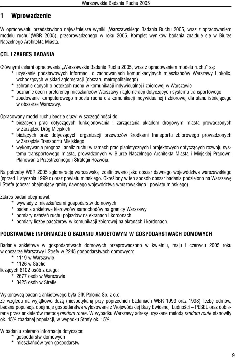 CEL I ZAKRES BADANIA G ównymi celami opracowania Warszawskie Badanie Ruchu 2005, wraz z opracowaniem modelu ruchu sà: * uzyskanie podstawowych informacji o zachowaniach komunikacyjnych mieszkaƒców