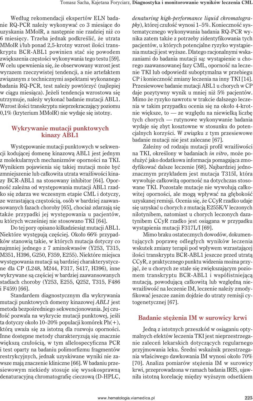 Trzeba jednak podkreślić, że utrata MMolR i/lub ponad 2,5-krotny wzrost ilości transkryptu BCR-ABL1 powinien stać się powodem zwiększenia częstości wykonywania tego testu [59].