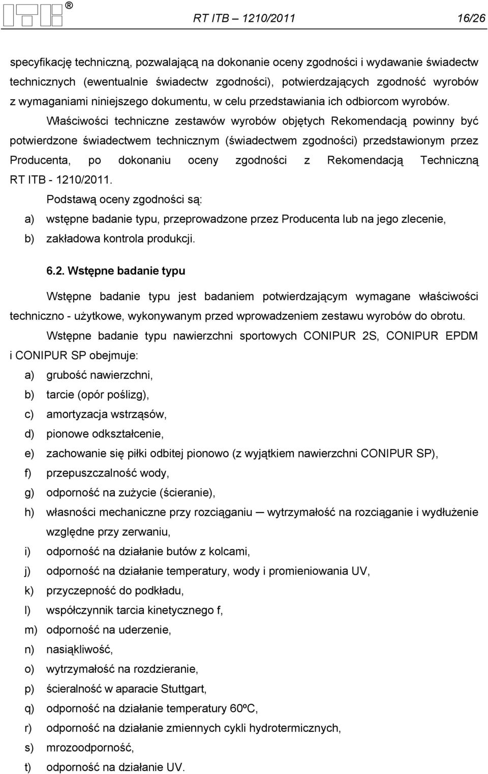 Właściwości techniczne zestawów wyrobów objętych Rekomendacją powinny być potwierdzone świadectwem technicznym (świadectwem zgodności) przedstawionym przez Producenta, po dokonaniu oceny zgodności z