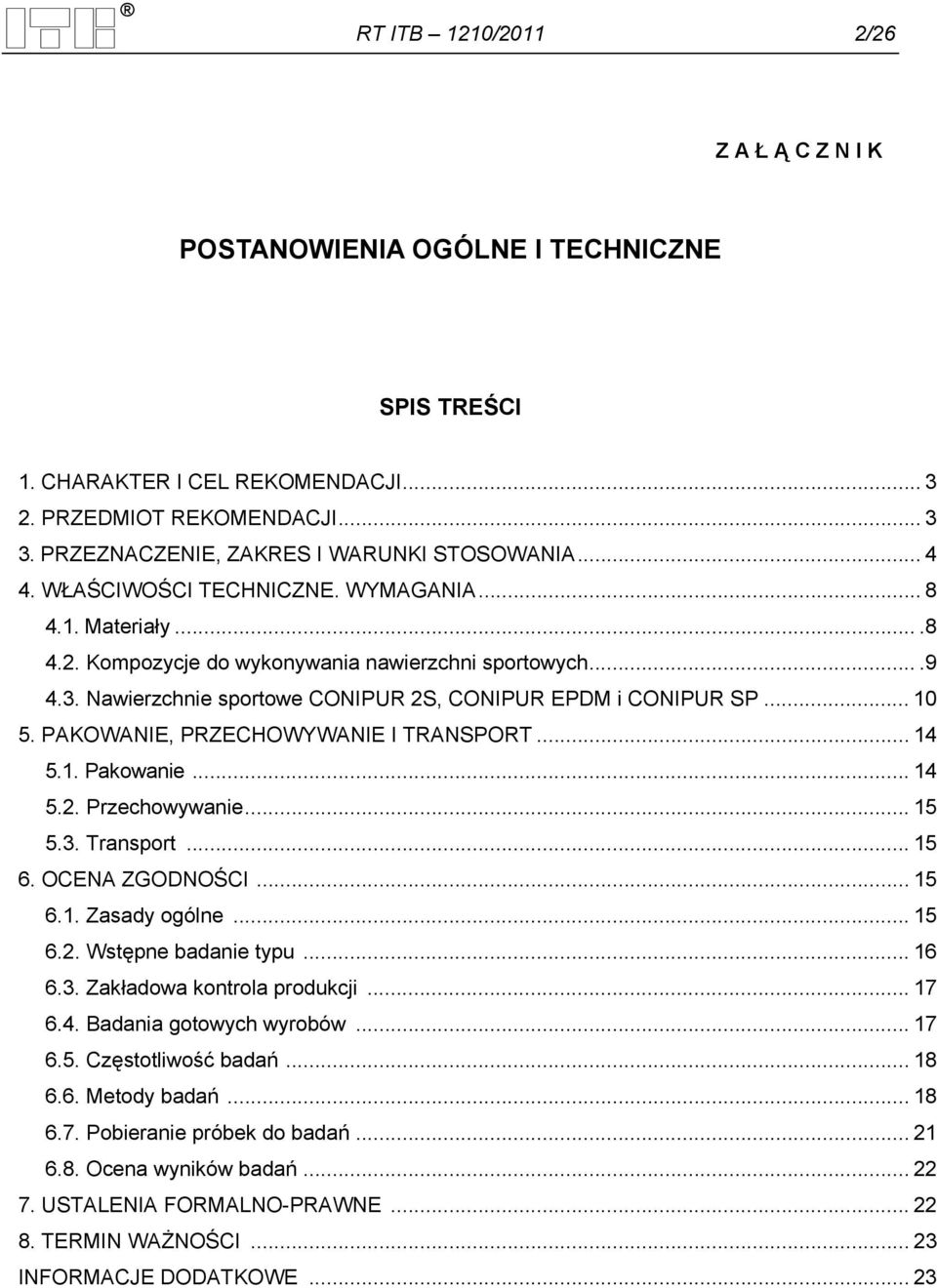 PAKOWANIE, PRZECHOWYWANIE I TRANSPORT... 14 5.1. Pakowanie... 14 5.2. Przechowywanie... 15 5.3. Transport... 15 6. OCENA ZGODNOŚCI... 15 6.1. Zasady ogólne... 15 6.2. Wstępne badanie typu... 16 6.3. Zakładowa kontrola produkcji.