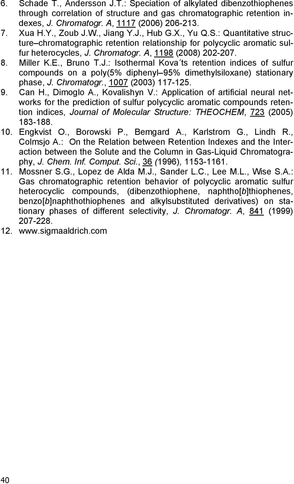 Miller K.E., Bruno T.J.: Isothermal Kova ts retention indices of sulfur compounds on a poly(5% diphenyl95% dimethylsiloxane) stationary phase, J. Chromatogr., 1007 (2003) 117-125. 9. Can H.