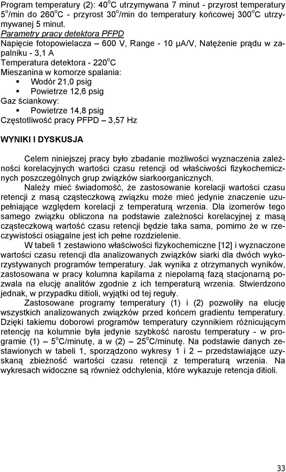 Powietrze 12,6 psig Gaz ciankowy: Powietrze 14,8 psig Cz stotliwo pracy PFPD 3,57 Hz WYNIKI I DYSKUSJA Celem niniejszej pracy by o zbadanie mo liwo ci wyznaczenia zale - no ci korelacyjnych warto ci