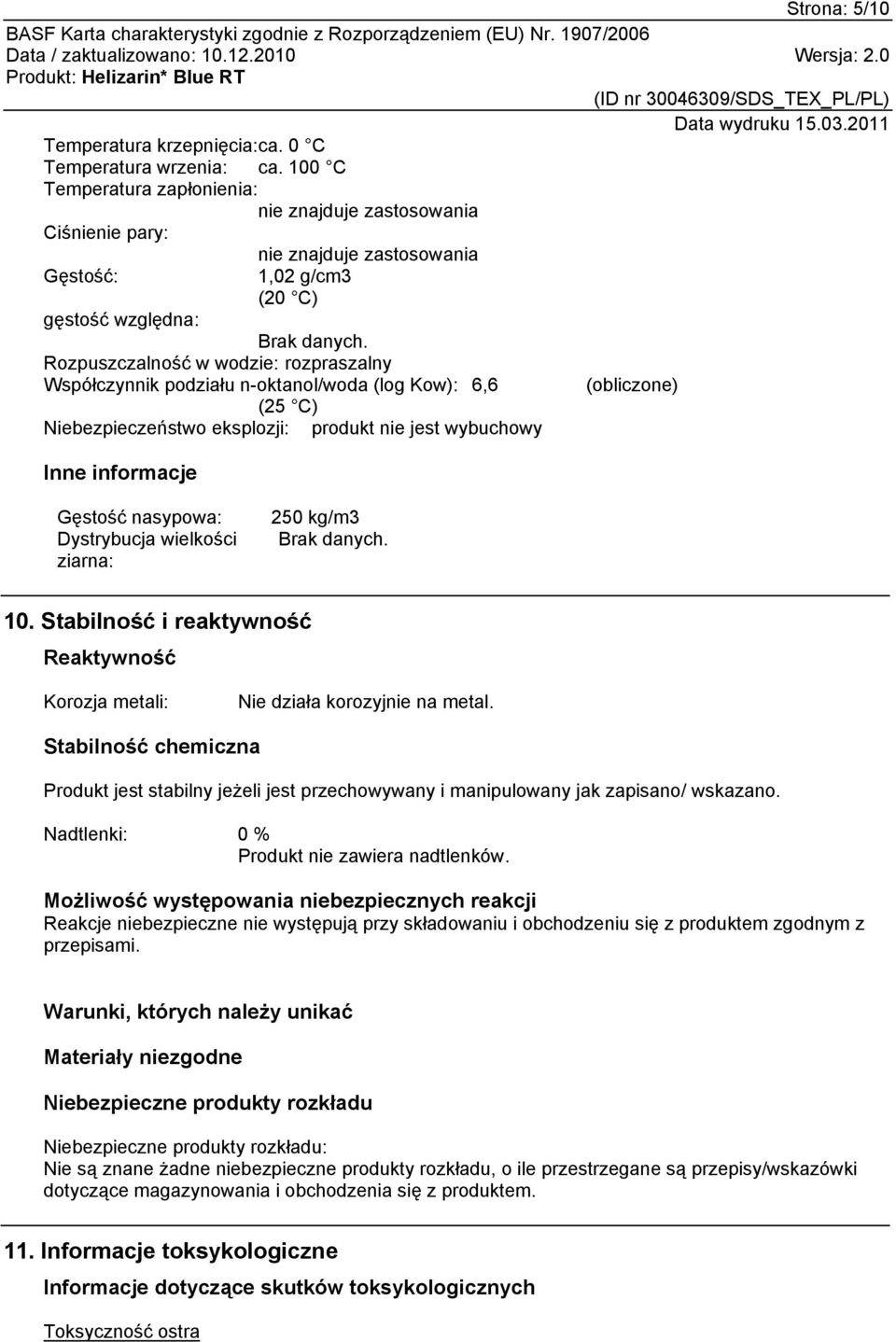 Rozpuszczalność w wodzie: rozpraszalny Współczynnik podziału n-oktanol/woda (log Kow): 6,6 (obliczone) (25 C) Niebezpieczeństwo eksplozji: produkt nie jest wybuchowy Inne informacje Gęstość nasypowa: