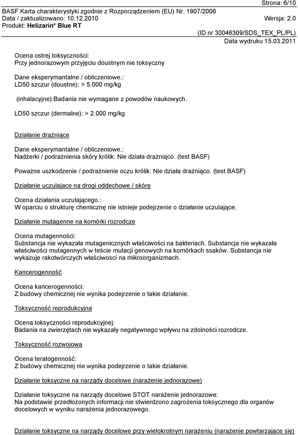 : Nadżerki / podrażnienia skóry królik: Nie działa drażniąco. (test BASF) Poważne uszkodzenie / podrażnienie oczu królik: Nie działa drażniąco.