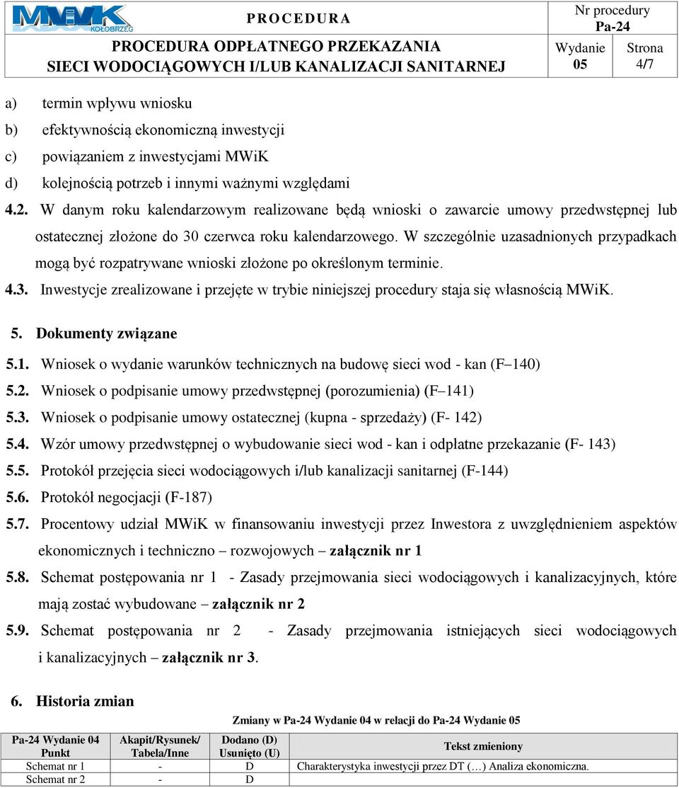 W szczególnie uzasadnionych przypadkach mogą być rozpatrywane wnioski złożone po określonym terminie. 4.3. Inwestycje zrealizowane i przejęte w trybie niniejszej procedury staja się własnością MWiK.