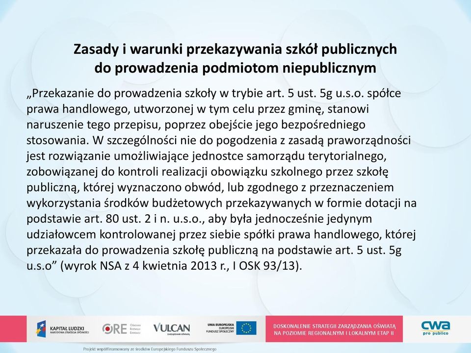 publiczną, której wyznaczono obwód, lub zgodnego z przeznaczeniem wykorzystania środków budżetowych przekazywanych w formie dotacji na podstawie art. 80 ust. 2 i n. u.s.o., aby była jednocześnie jedynym udziałowcem kontrolowanej przez siebie spółki prawa handlowego, której przekazała do prowadzenia szkołę publiczną na podstawie art.