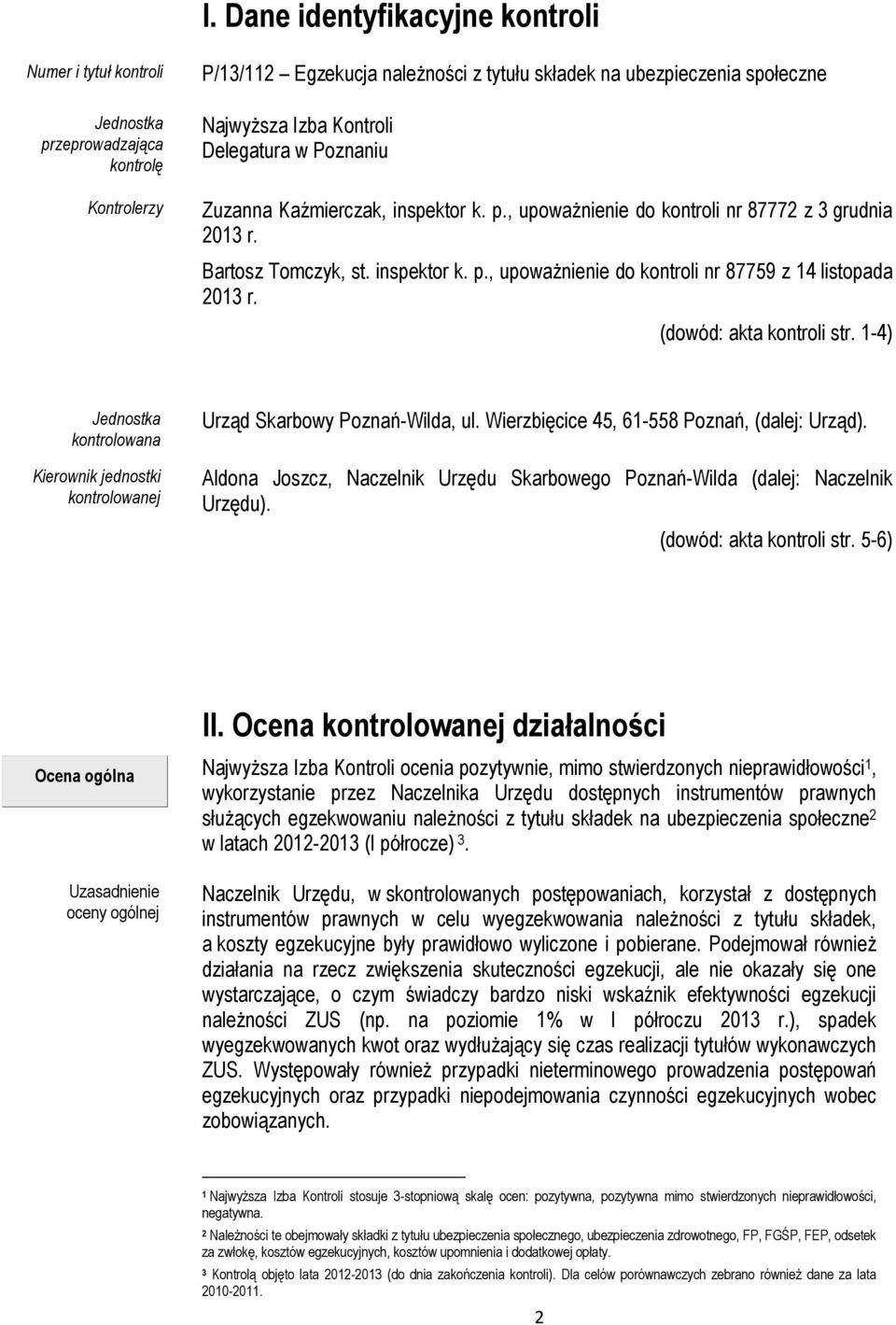 (dowód: akta kontroli str. 1-4) Jednostka kontrolowana Kierownik jednostki kontrolowanej Urząd Skarbowy Poznań-Wilda, ul. Wierzbięcice 45, 61-558 Poznań, (dalej: Urząd).