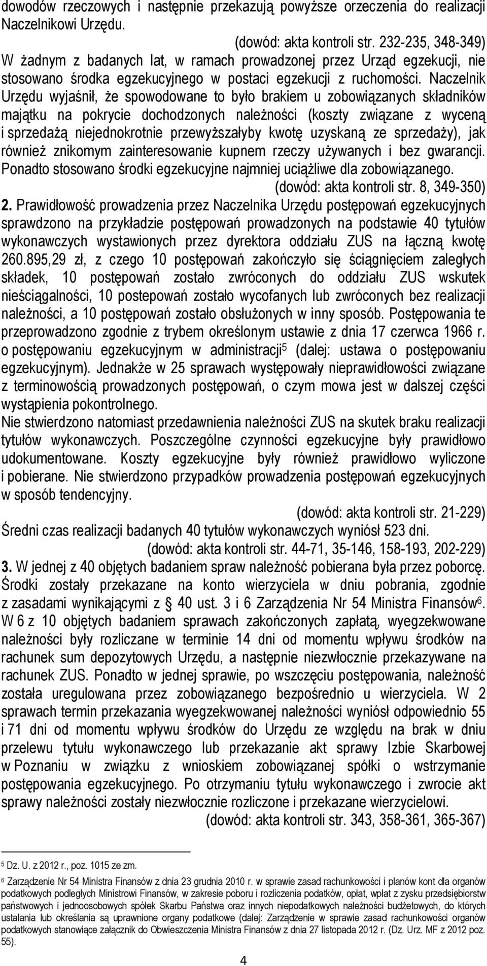 Naczelnik Urzędu wyjaśnił, że spowodowane to było brakiem u zobowiązanych składników majątku na pokrycie dochodzonych należności (koszty związane z wyceną i sprzedażą niejednokrotnie przewyższałyby