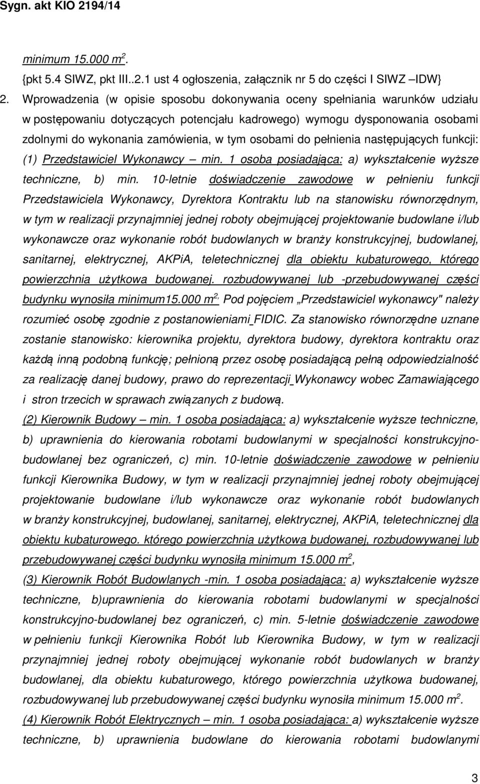 osobami do pełnienia następujących funkcji: (1) Przedstawiciel Wykonawcy min. 1 osoba posiadająca: a) wykształcenie wyższe techniczne, b) min.