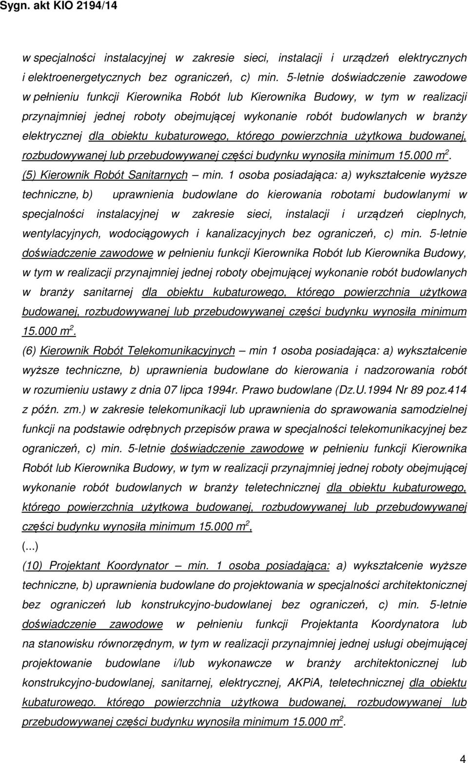 dla obiektu kubaturowego, którego powierzchnia użytkowa budowanej, rozbudowywanej lub przebudowywanej części budynku wynosiła minimum 15.000 m 2. (5) Kierownik Robót Sanitarnych min.