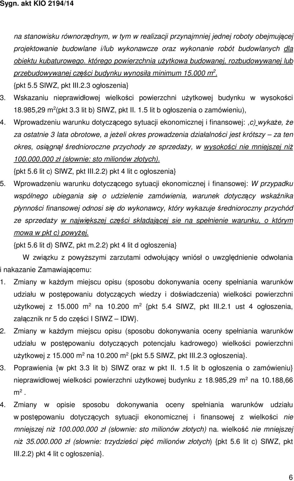 Wskazaniu nieprawidłowej wielkości powierzchni użytkowej budynku w wysokości 18.985,29 m 2 (pkt 3.3 lit b) SIWZ, pkt II. 1.5 lit b ogłoszenia o zamówieniu), 4.