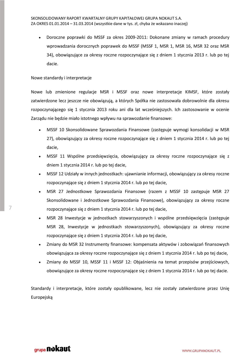 Nowe standardy i interpretacje Nowe lub zmienione regulacje MSR i MSSF oraz nowe interpretacje KIMSF, które zostały zatwierdzone lecz jeszcze nie obowiązują, a których Spółka nie zastosowała