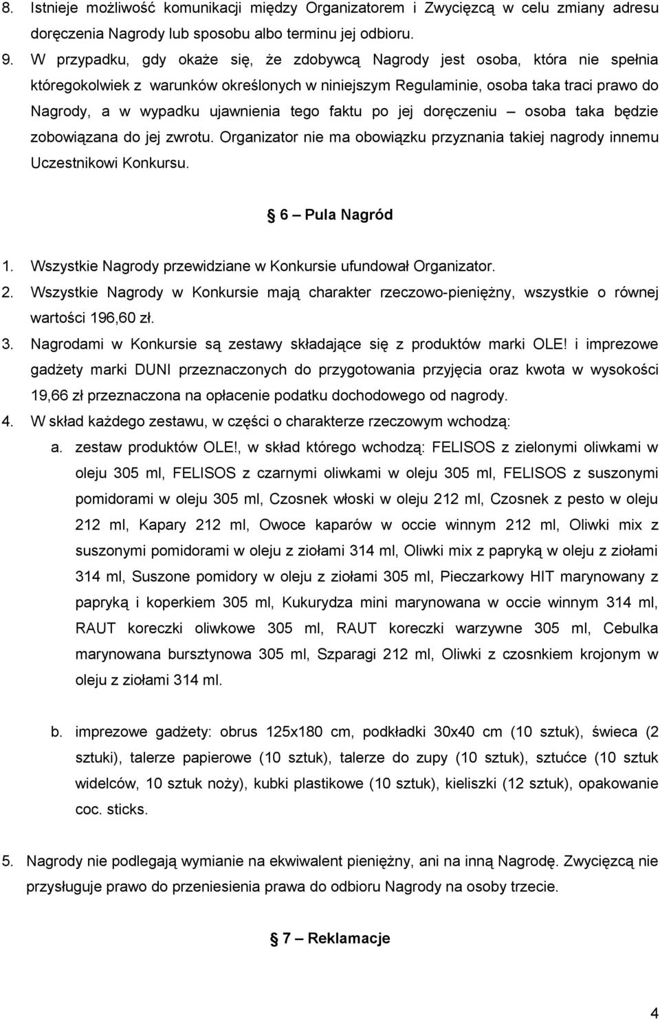 tego faktu po jej doręczeniu osoba taka będzie zobowiązana do jej zwrotu. Organizator nie ma obowiązku przyznania takiej nagrody innemu Uczestnikowi Konkursu. 6 Pula Nagród 1.