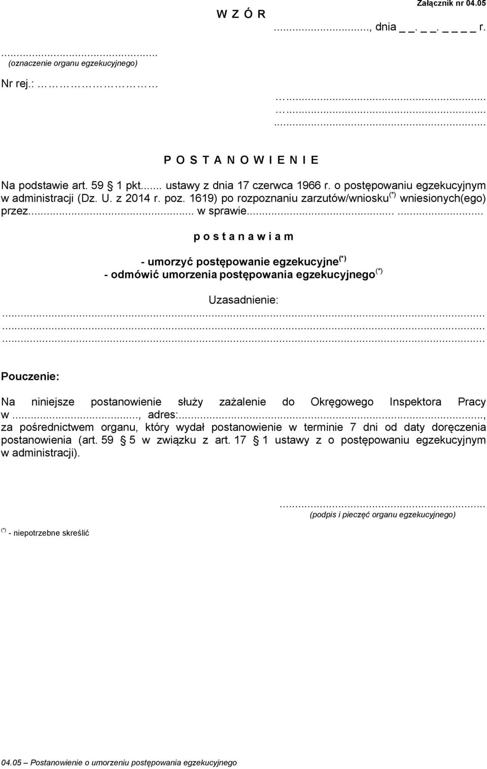 ..... - umorzyć postępowanie egzekucyjne - odmówić umorzenia postępowania egzekucyjnego Na niniejsze postanowienie służy zażalenie do Okręgowego Inspektora Pracy w.