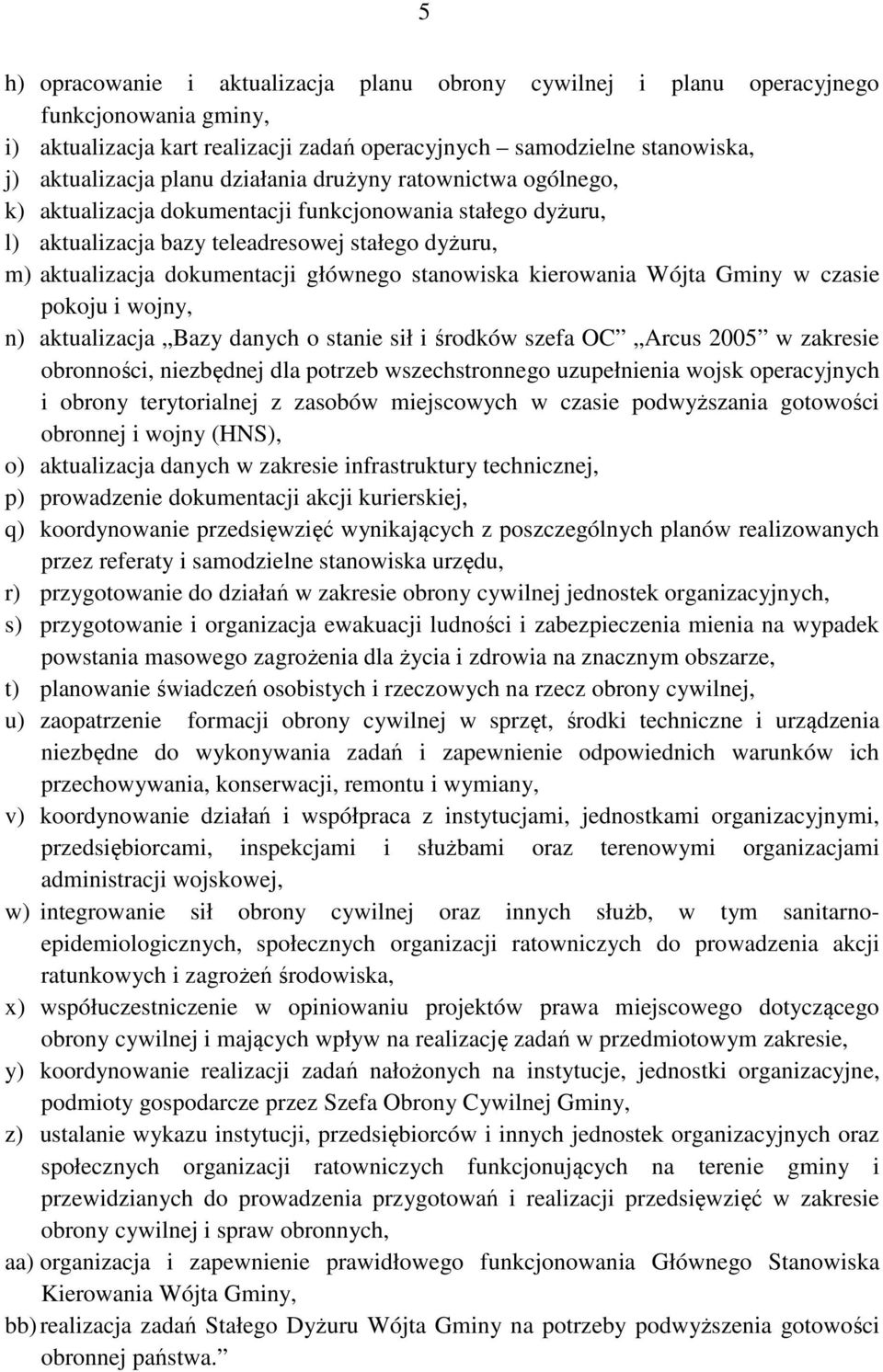 kierowania Wójta Gminy w czasie pokoju i wojny, n) aktualizacja Bazy danych o stanie sił i środków szefa OC Arcus 2005 w zakresie obronności, niezbędnej dla potrzeb wszechstronnego uzupełnienia wojsk