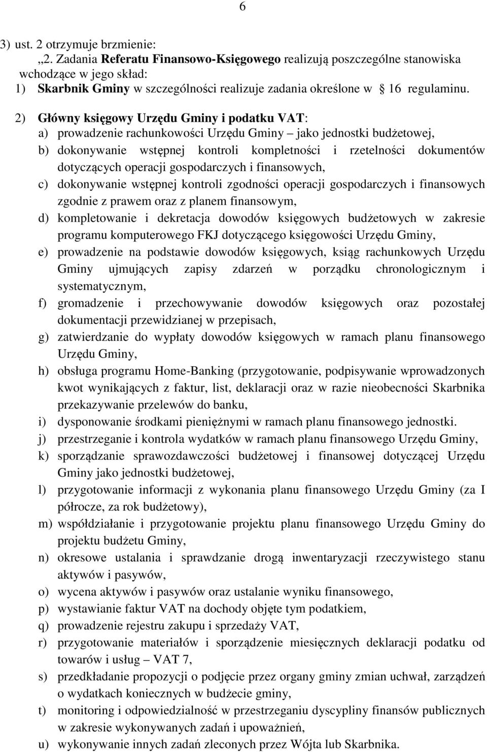 2) Główny księgowy Urzędu Gminy i podatku VAT: a) prowadzenie rachunkowości Urzędu Gminy jako jednostki budżetowej, b) dokonywanie wstępnej kontroli kompletności i rzetelności dokumentów dotyczących