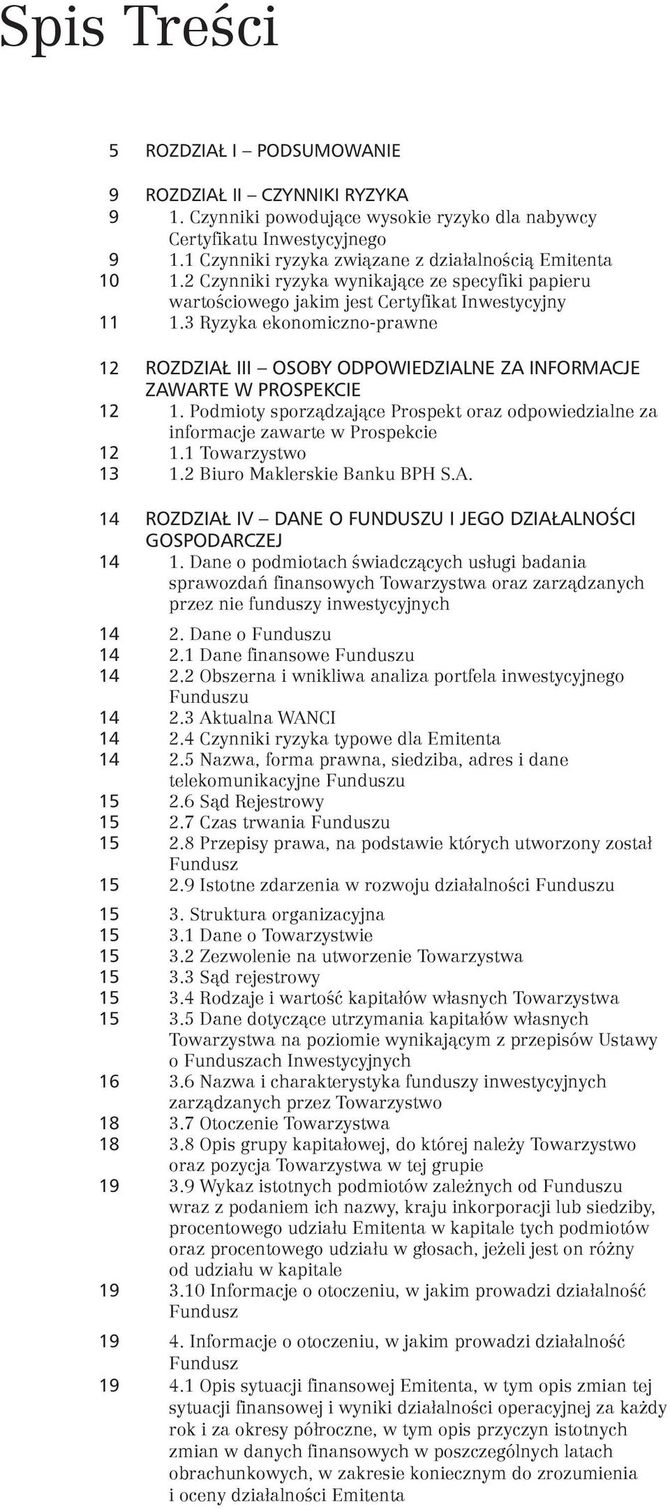 3 Ryzyka ekonomiczno-prawne 12 ROZDZIAŁ III OSOBY ODPOWIEDZIALNE ZA INFORMACJE ZAWARTE W PROSPEKCIE 12 1. Podmioty sporządzające Prospekt oraz odpowiedzialne za informacje zawarte w Prospekcie 12 1.