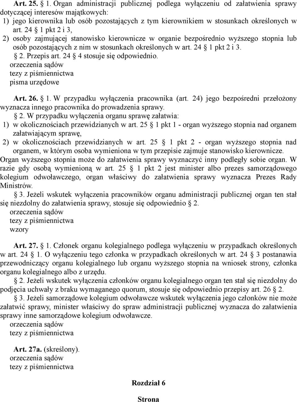 24 1 pkt 2 i 3, 2) osoby zajmującej stanowisko kierownicze w organie bezpośrednio wyższego stopnia lub osób pozostających z nim w stosunkach określonych w art. 24 1 pkt 2 i 3. 2. Przepis art.