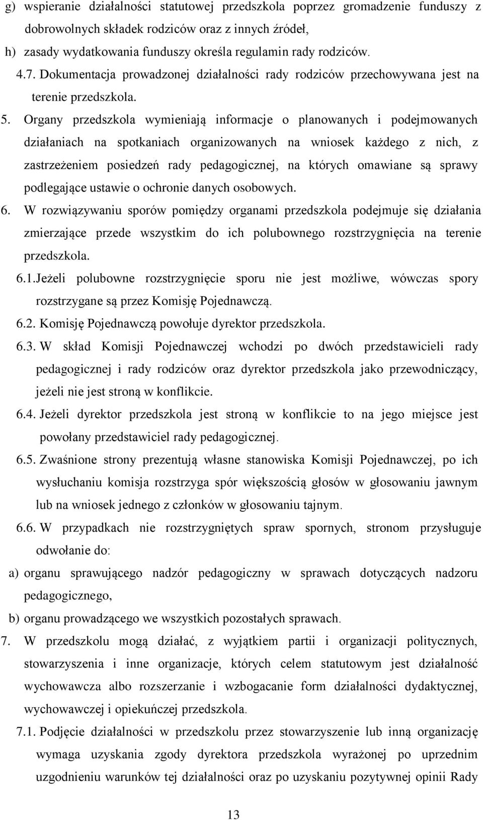 Organy przedszkola wymieniają informacje o planowanych i podejmowanych działaniach na spotkaniach organizowanych na wniosek każdego z nich, z zastrzeżeniem posiedzeń rady pedagogicznej, na których