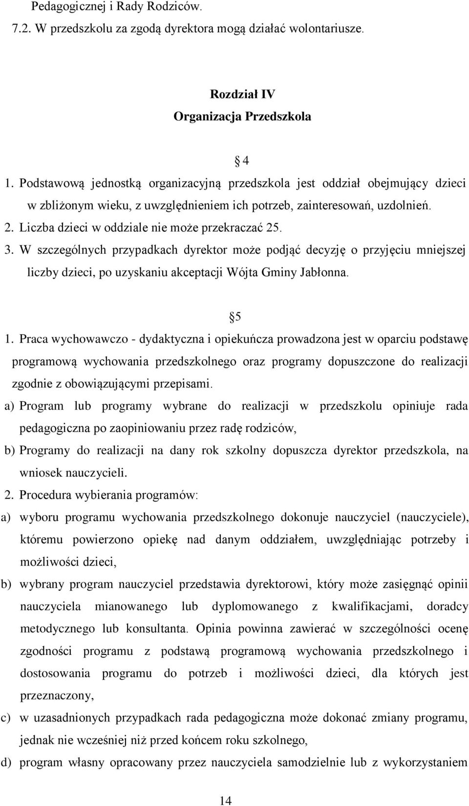 Liczba dzieci w oddziale nie może przekraczać 25. 3. W szczególnych przypadkach dyrektor może podjąć decyzję o przyjęciu mniejszej liczby dzieci, po uzyskaniu akceptacji Wójta Gminy Jabłonna. 5 1.