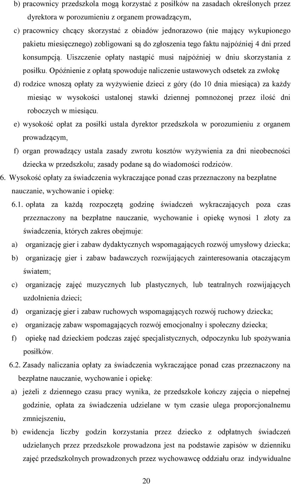 Opóźnienie z opłatą spowoduje naliczenie ustawowych odsetek za zwłokę d) rodzice wnoszą opłaty za wyżywienie dzieci z góry (do 10 dnia miesiąca) za każdy miesiąc w wysokości ustalonej stawki dziennej