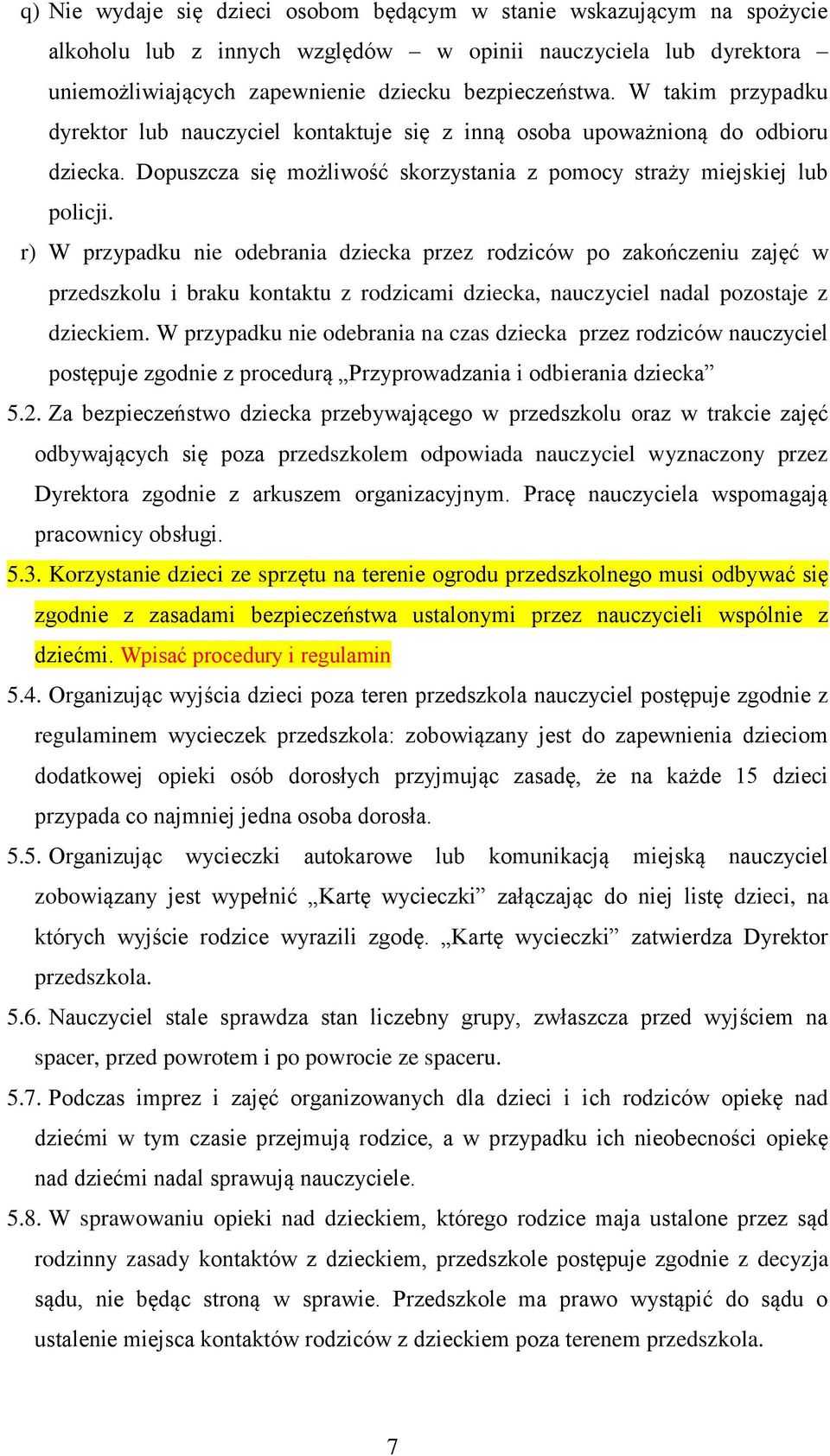 r) W przypadku nie odebrania dziecka przez rodziców po zakończeniu zajęć w przedszkolu i braku kontaktu z rodzicami dziecka, nauczyciel nadal pozostaje z dzieckiem.