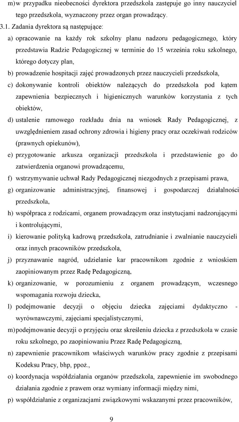 plan, b) prowadzenie hospitacji zajęć prowadzonych przez nauczycieli przedszkola, c) dokonywanie kontroli obiektów należących do przedszkola pod kątem zapewnienia bezpiecznych i higienicznych