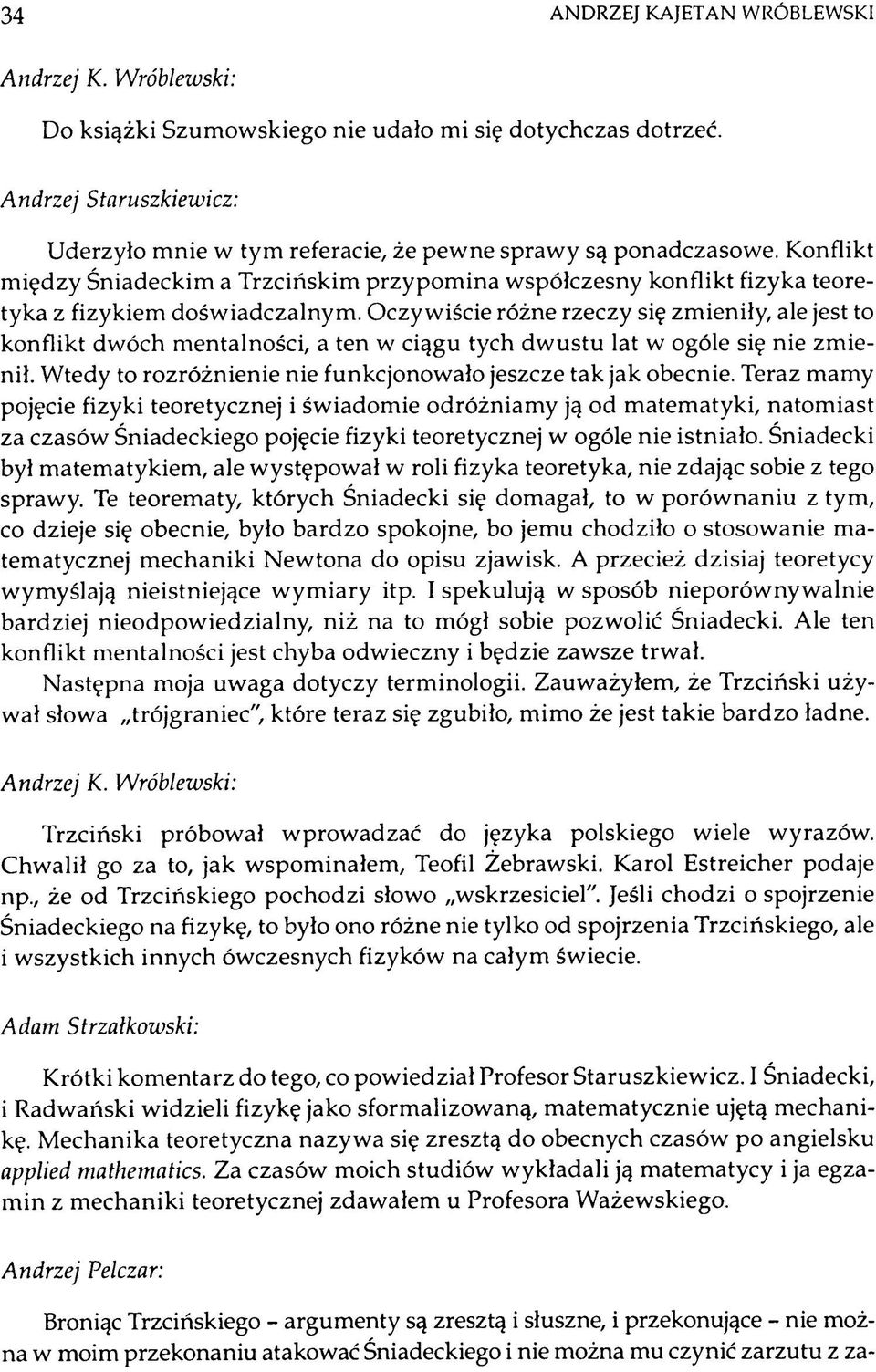 K onflikt m iędzy Śniadeckim a Trzcińskim p rzy p o m in a w spółczesny konflikt fizyka teoretyka z fizykiem dośw iadczalnym.