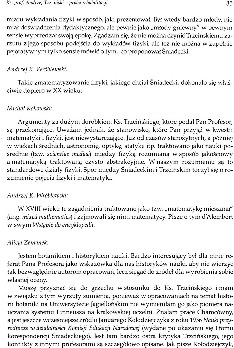 Zgadzam się, że nie m ożna czynić Trzcińskiem u zarzutu z jego sposobu podejścia do w ykładów fizyki, ale też nie m ożna w zupełnie pejoratyw nym tylko sensie mówić o tym, co proponow ał Śniadecki.