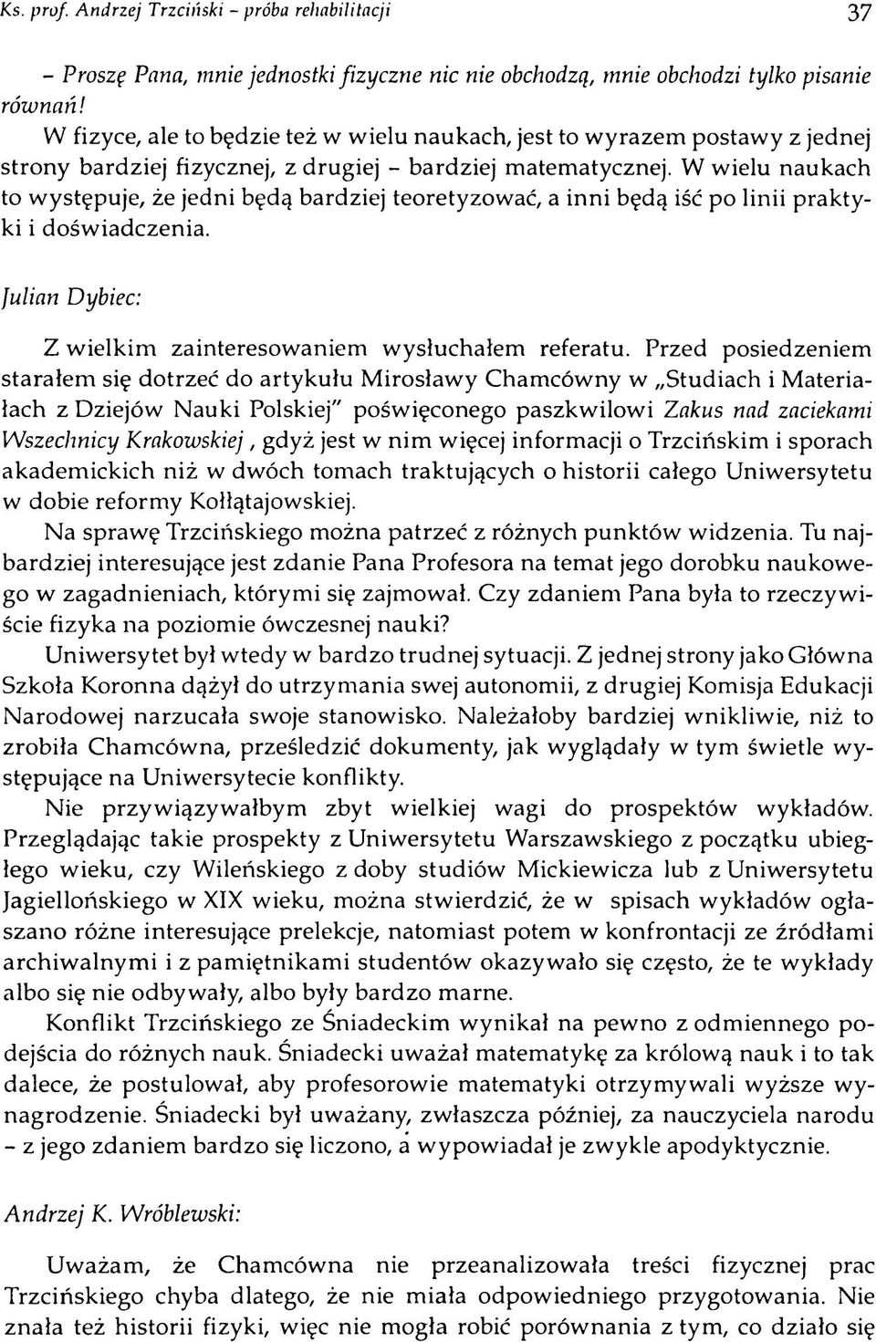 W w ielu naukach to w ystępuje, że jedni będą bardziej teoretyzow ać, a in n i będą iść po linii p rak ty ki i dośw iadczenia. Julian Dybiec: Z w ielk im zainteresow aniem w ysłuchałem referatu.