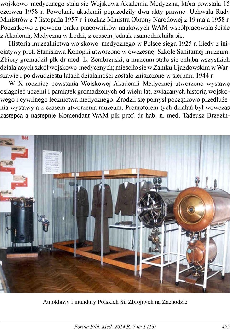 Historia muzealnictwa wojskowo medycznego w Polsce sięga 1925 r. kiedy z inicjatywy prof. Stanisława Konopki utworzono w ówczesnej Szkole Sanitarnej muzeum. Zbiory gromadził płk dr med. L.