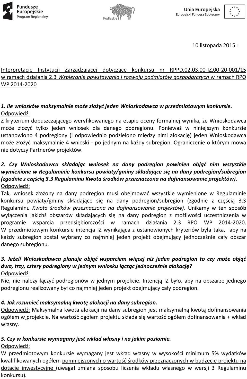 Z kryterium dopuszczającego weryfikowanego na etapie oceny formalnej wynika, że Wnioskodawca może złożyć tylko jeden wniosek dla danego podregionu.