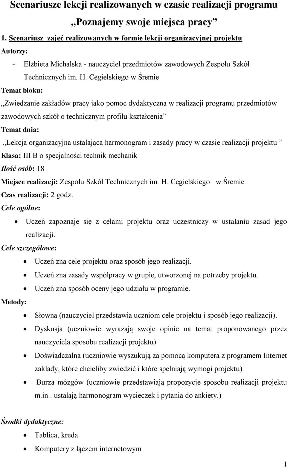 Miejsce realizacji: Zespołu Szkół Czas realizacji: 2 godz. Cele ogólne: Uczeń zapoznaje się z celami projektu oraz uczestniczy w ustalaniu zasad jego realizacji.