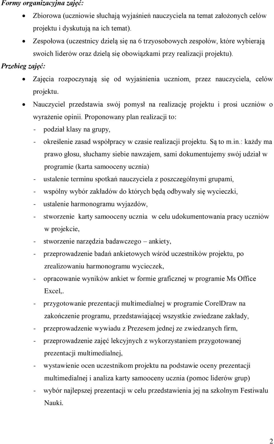 Zajęcia rozpoczynają się od wyjaśnienia uczniom, przez nauczyciela, celów projektu. Nauczyciel przedstawia swój pomysł na realizację projektu i prosi uczniów o wyrażenie opinii.