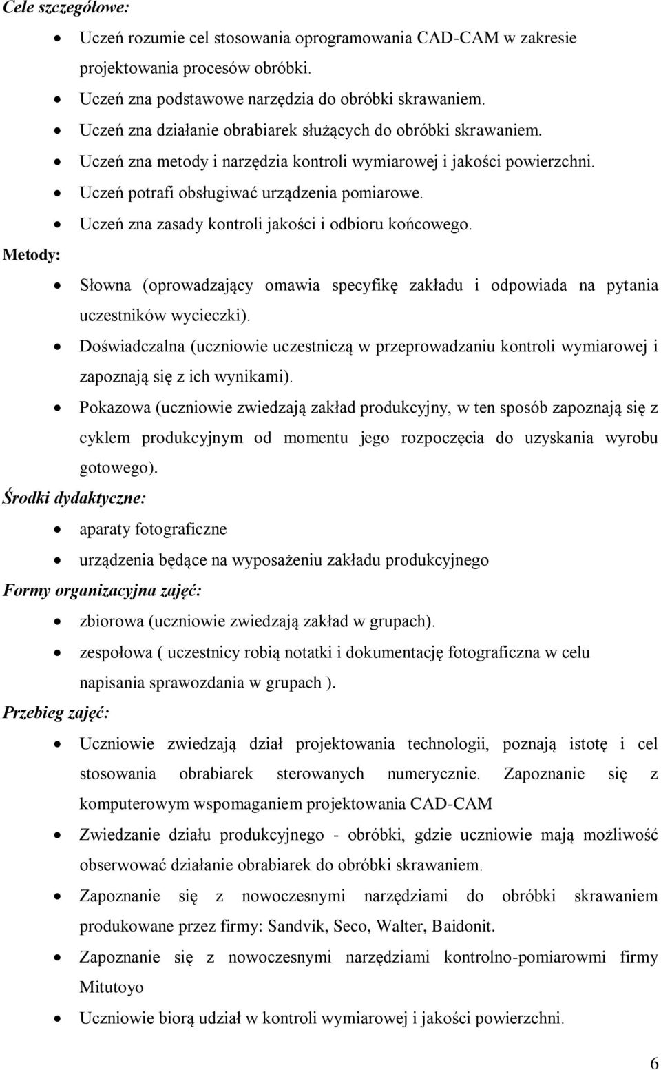 Uczeń zna zasady kontroli jakości i odbioru końcowego. Słowna (oprowadzający omawia specyfikę zakładu i odpowiada na pytania uczestników wycieczki).