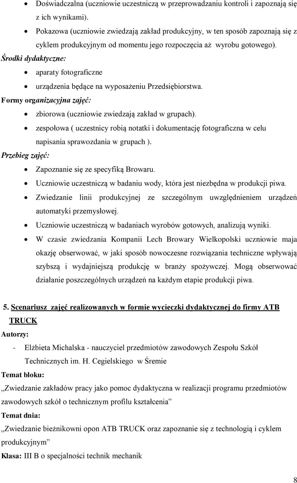 aparaty fotograficzne urządzenia będące na wyposażeniu Przedsiębiorstwa. Formy organizacyjna zajęć: zbiorowa (uczniowie zwiedzają zakład w grupach).