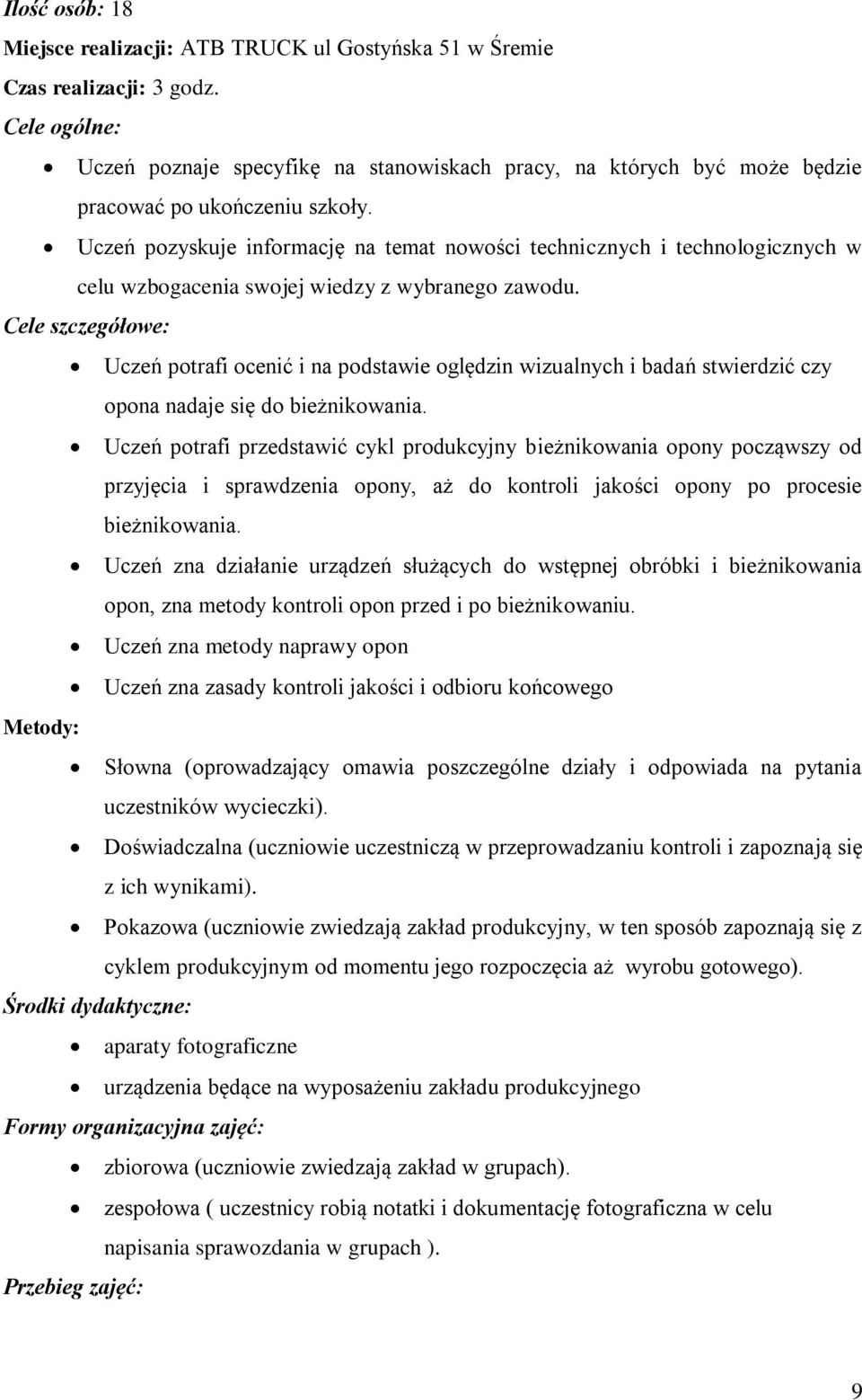 Uczeń pozyskuje informację na temat nowości technicznych i technologicznych w celu wzbogacenia swojej wiedzy z wybranego zawodu.