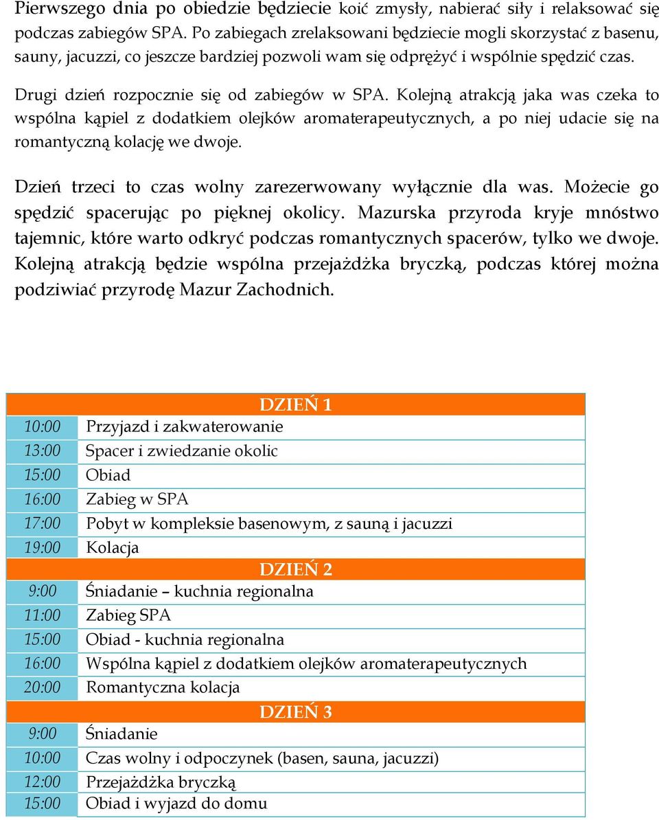 Kolejną atrakcją jaka was czeka to wspólna kąpiel z dodatkiem olejków aromaterapeutycznych, a po niej udacie się na romantyczną kolację we dwoje.