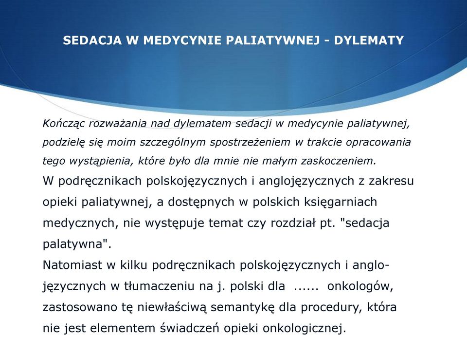 W podręcznikach polskojęzycznych i anglojęzycznych z zakresu opieki paliatywnej, a dostępnych w polskich księgarniach medycznych, nie występuje temat