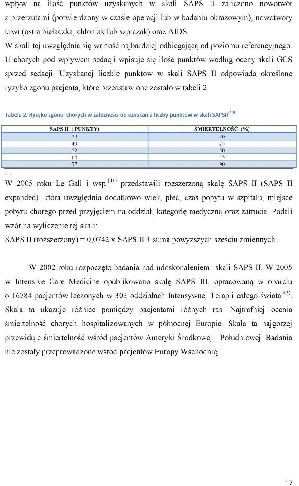 Uzyskanej liczbie punktów w skali SAPS II odpowiada określone ryzyko zgonu pacjenta, które przedstawione zostało w tabeli 2. Tabela 2.