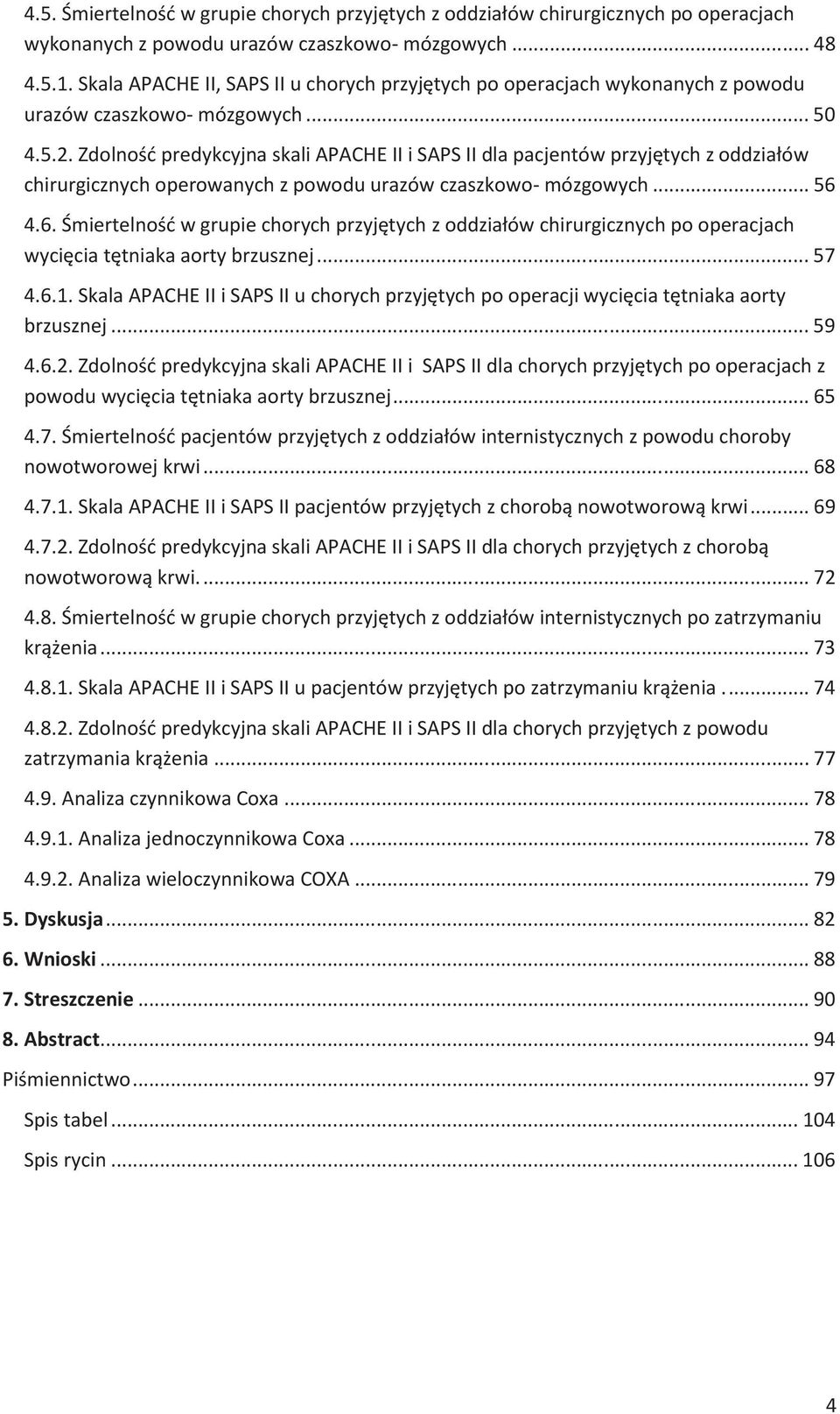 Zdolność predykcyjna skali APACHE II i SAPS II dla pacjentów przyjętych z oddziałów chirurgicznych operowanych z powodu urazów czaszkowo- mózgowych... 56 