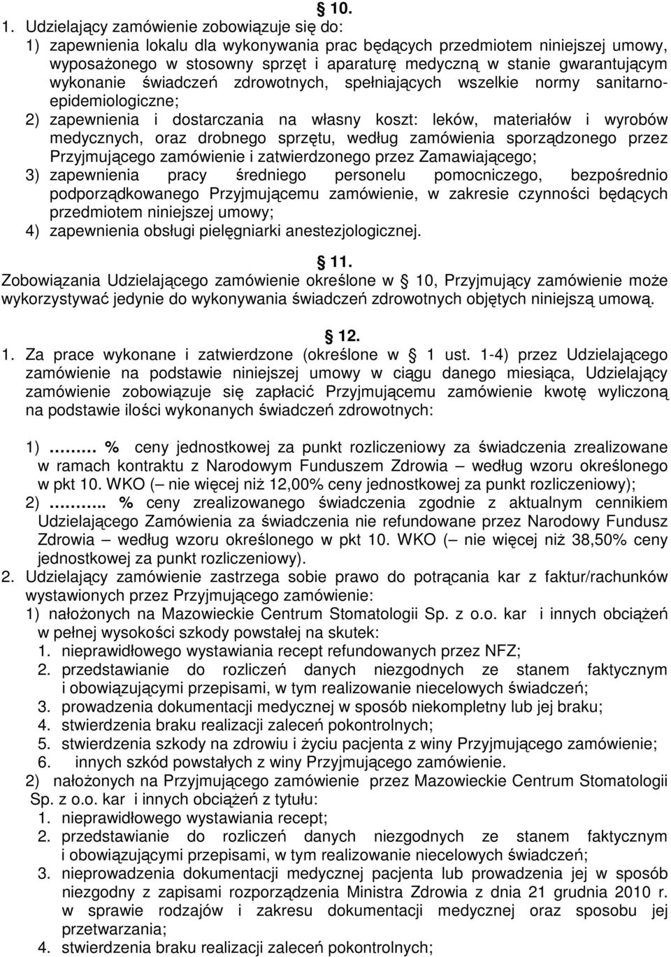 wykonanie świadczeń zdrowotnych, spełniających wszelkie normy sanitarnoepidemiologiczne; 2) zapewnienia i dostarczania na własny koszt: leków, materiałów i wyrobów medycznych, oraz drobnego sprzętu,