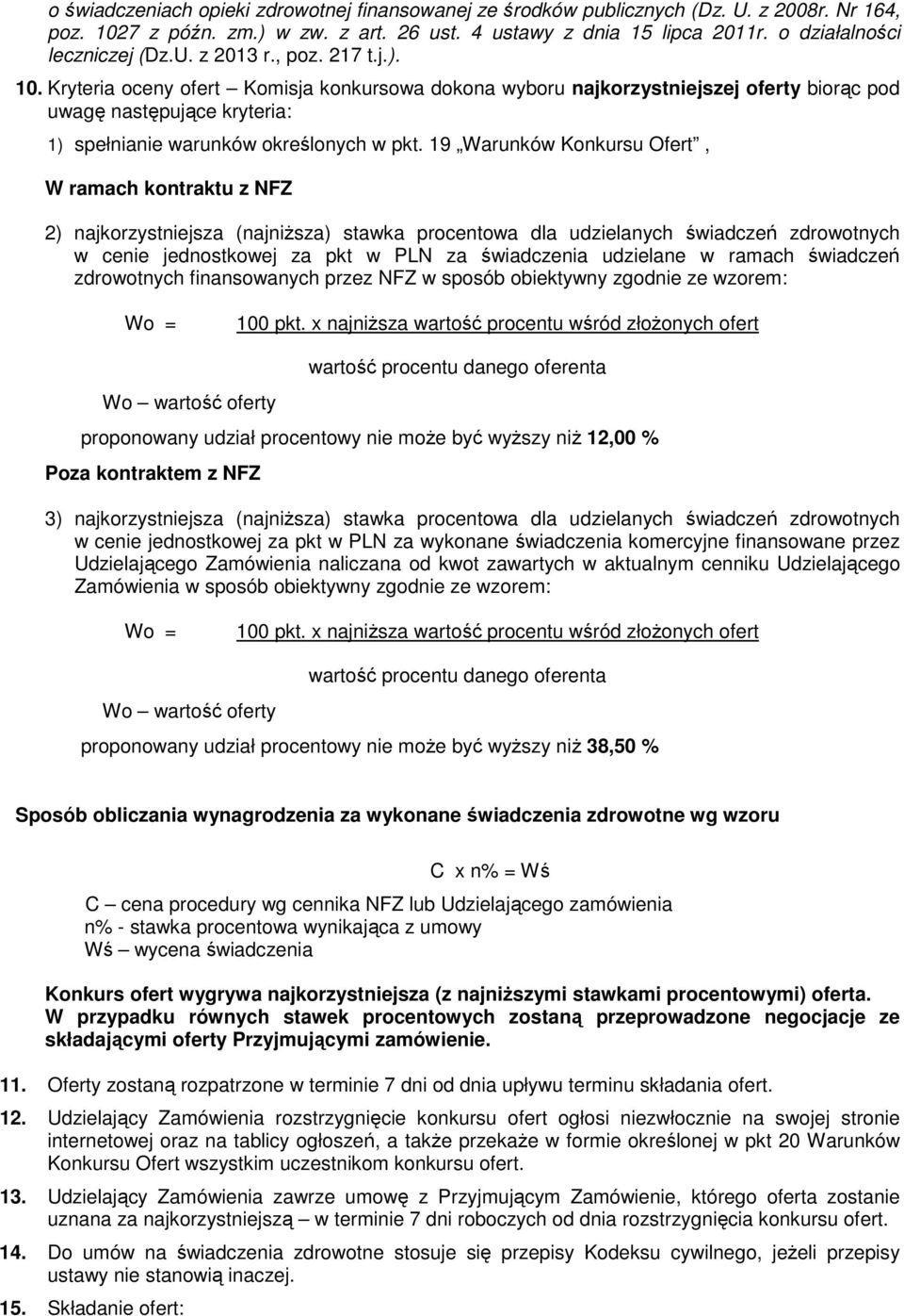 Kryteria oceny ofert Komisja konkursowa dokona wyboru najkorzystniejszej oferty biorąc pod uwagę następujące kryteria: 1) spełnianie warunków określonych w pkt.