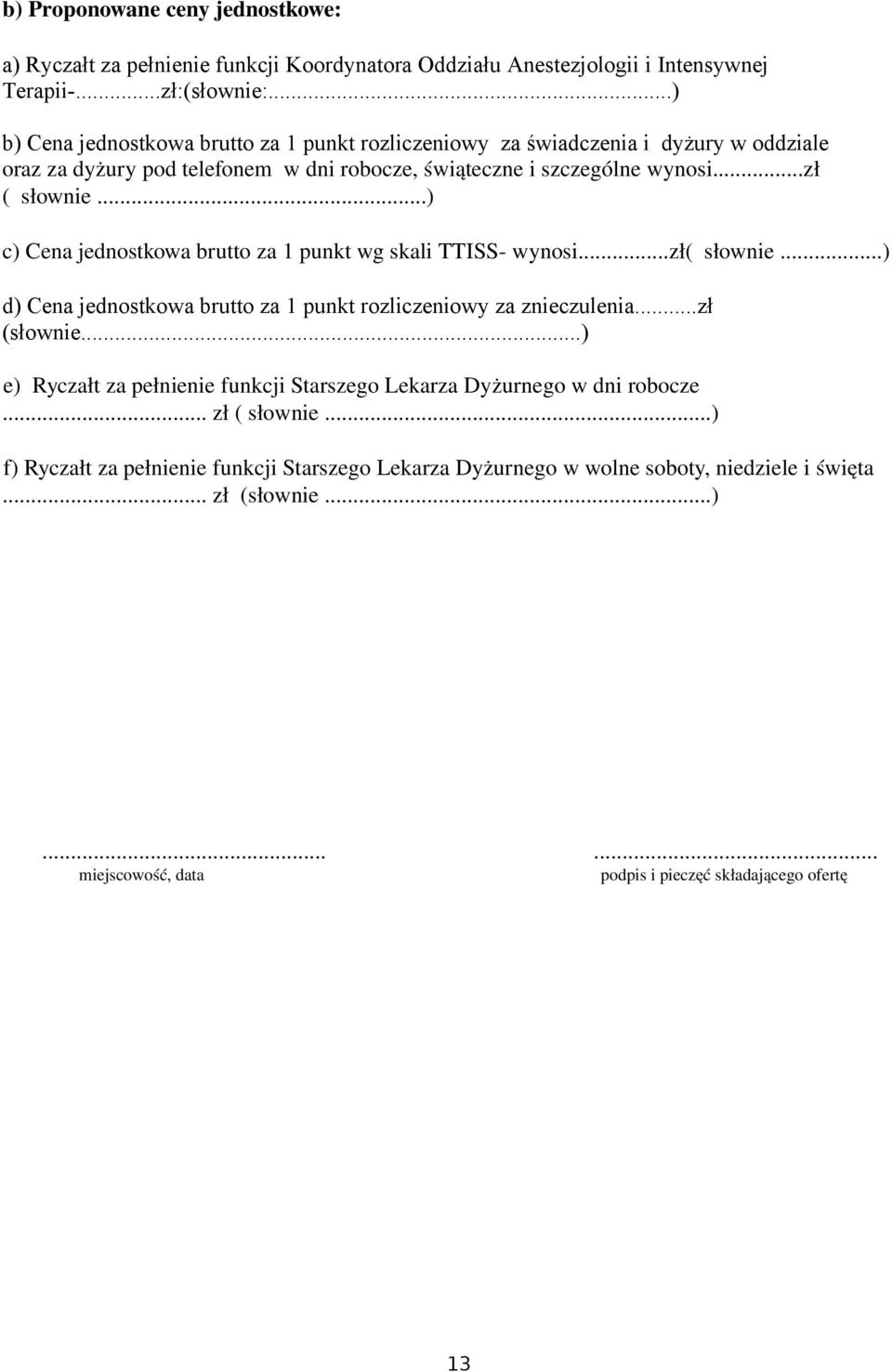 ..) c) Cena jednostkowa brutto za 1 punkt wg skali TTISS wynosi...zł( słownie...) d) Cena jednostkowa brutto za 1 punkt rozliczeniowy za znieczulenia...zł (słownie.