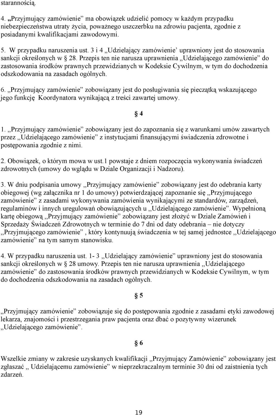 W przypadku naruszenia ust. 3 i 4 Udzielający zamówienie uprawniony jest do stosowania sankcji określonych w 28.