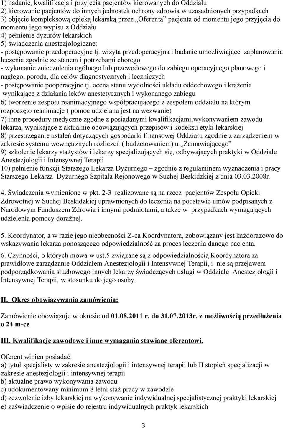 wizyta przedoperacyjna i badanie umożliwiające zaplanowania leczenia zgodnie ze stanem i potrzebami chorego wykonanie znieczulenia ogólnego lub przewodowego do zabiegu operacyjnego planowego i