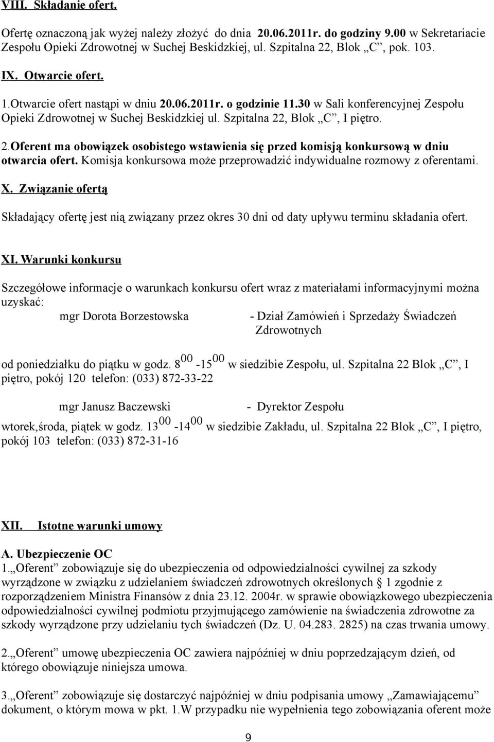 Komisja konkursowa może przeprowadzić indywidualne rozmowy z oferentami. X. Związanie ofertą Składający ofertę jest nią związany przez okres 30 dni od daty upływu terminu składania ofert. XI.