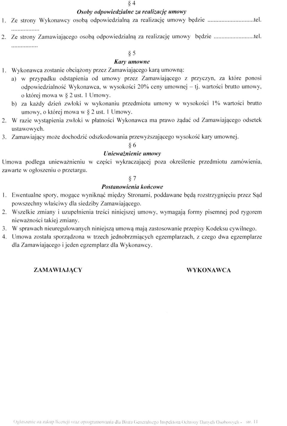 umownej - tj. wartości brutto umowy, o której mowa w 2 ust. 1 Umowy. b) za każdy dzień zwłoki w wykonaniu przedmiotu umowy w wysokości 1% wartości brutto umowy, o której mowa w 2 ust. 1 Umowy. 2. W razie wystąpienia zwłoki w płatności Wykonawca ma prawo żądać od Zamawiającego odsetek ustawowych.