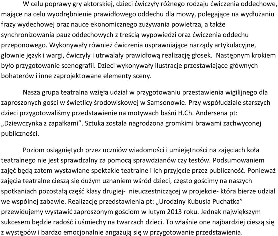 Wykonywały również ćwiczenia usprawniające narządy artykulacyjne, głownie język i wargi, ćwiczyły i utrwalały prawidłową realizację głosek. Następnym krokiem było przygotowanie scenografii.